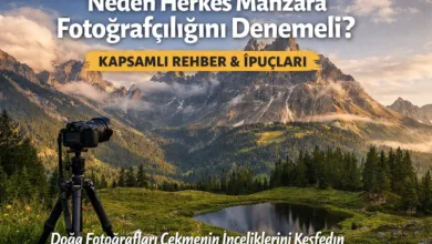 Neden Herkes Manzara Fotoğrafçılığını Denemeli ve Nasıl Yapılır 9 neden herkes manzara fotografciligini denemeli