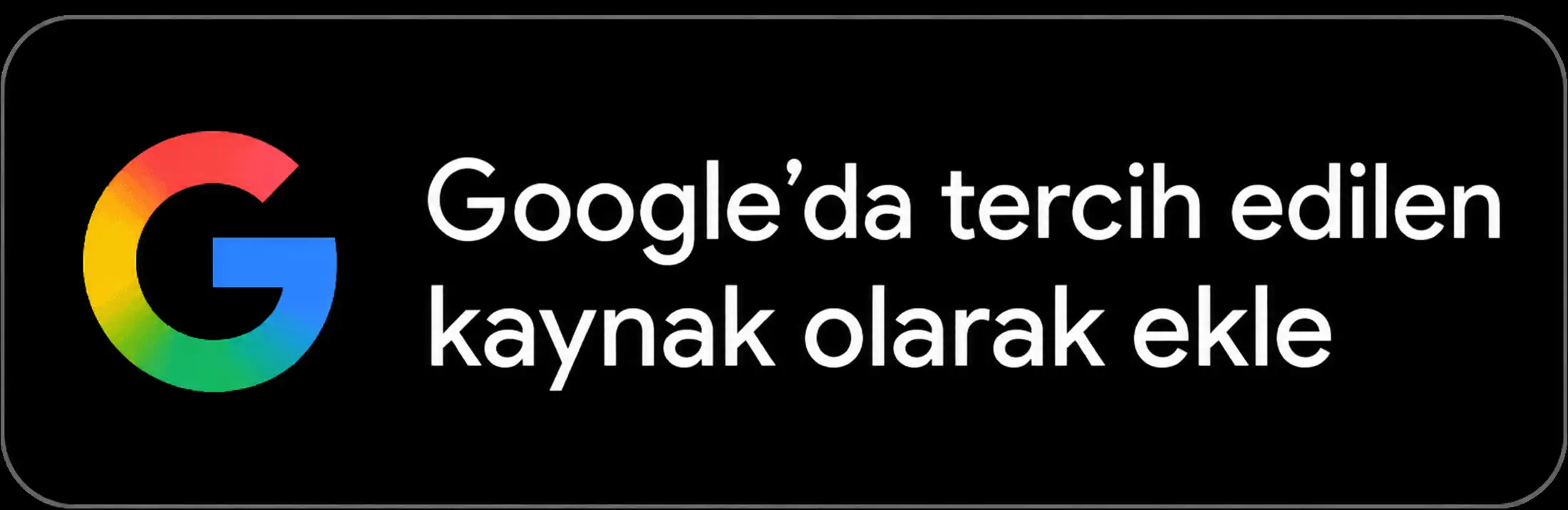 Google’da tercih edilen kaynak olarak ekle